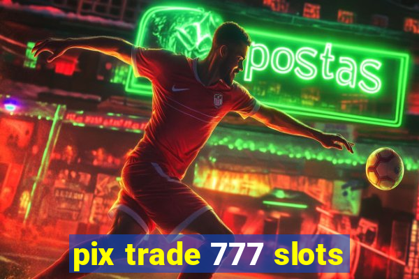 pix trade 777 slots